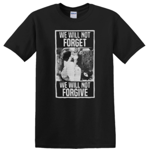 We Will Not Forget We Will Not Forgive t-shirt