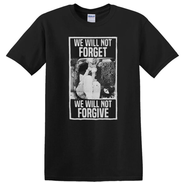 We Will Not Forget We Will Not Forgive t-shirt